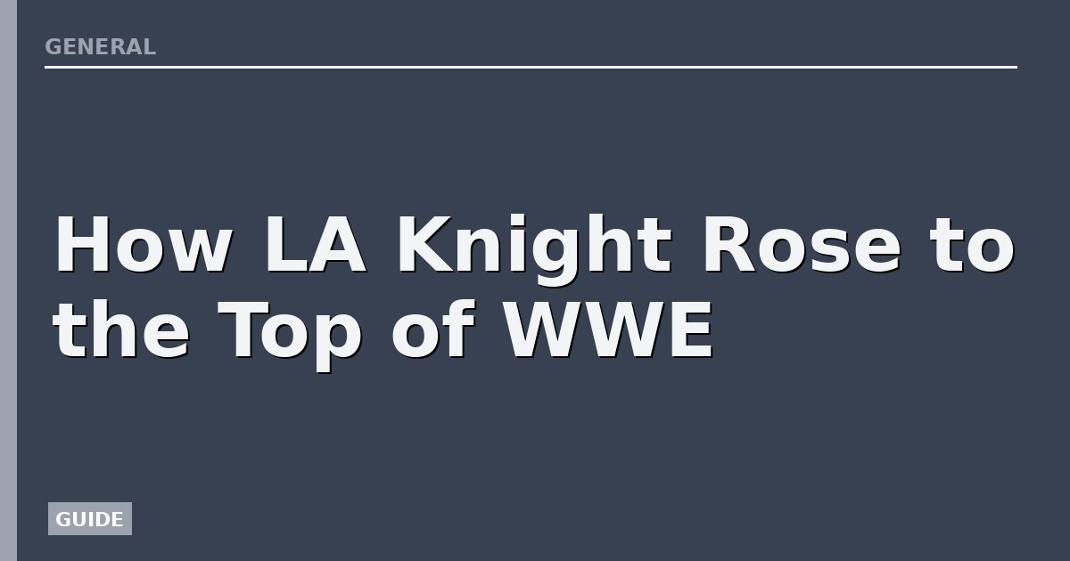 How LA Knight Rose to the Top of WWE