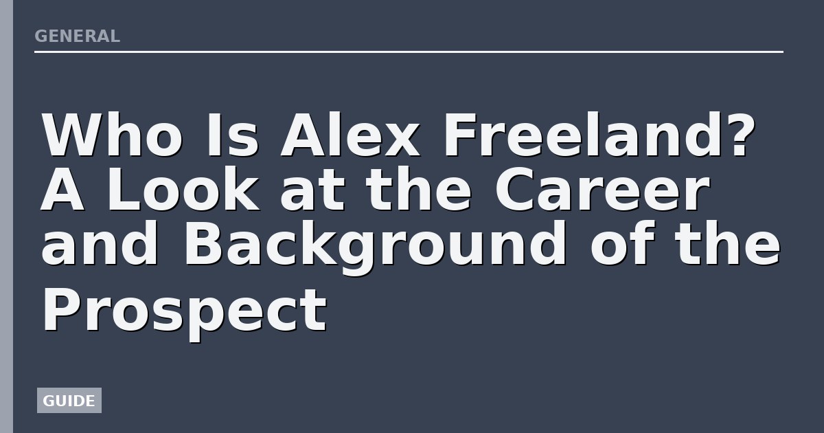 Who Is Alex Freeland? A Look at the Career and Background of the Prospect