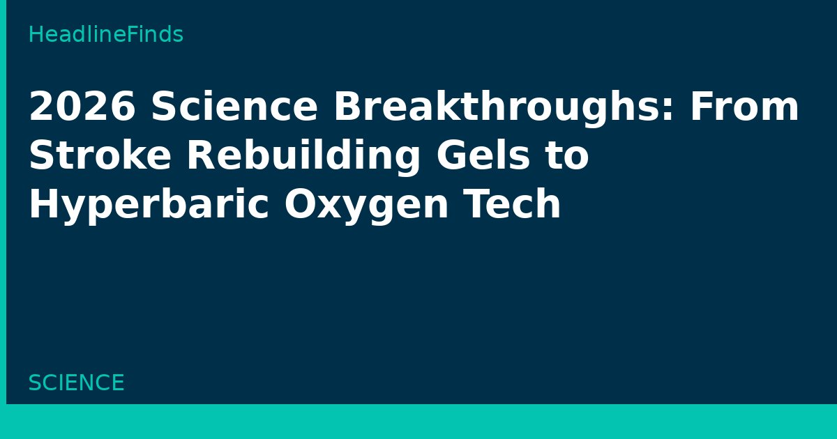 2026 Science Breakthroughs: From Stroke Rebuilding Gels to Hyperbaric Oxygen Tech