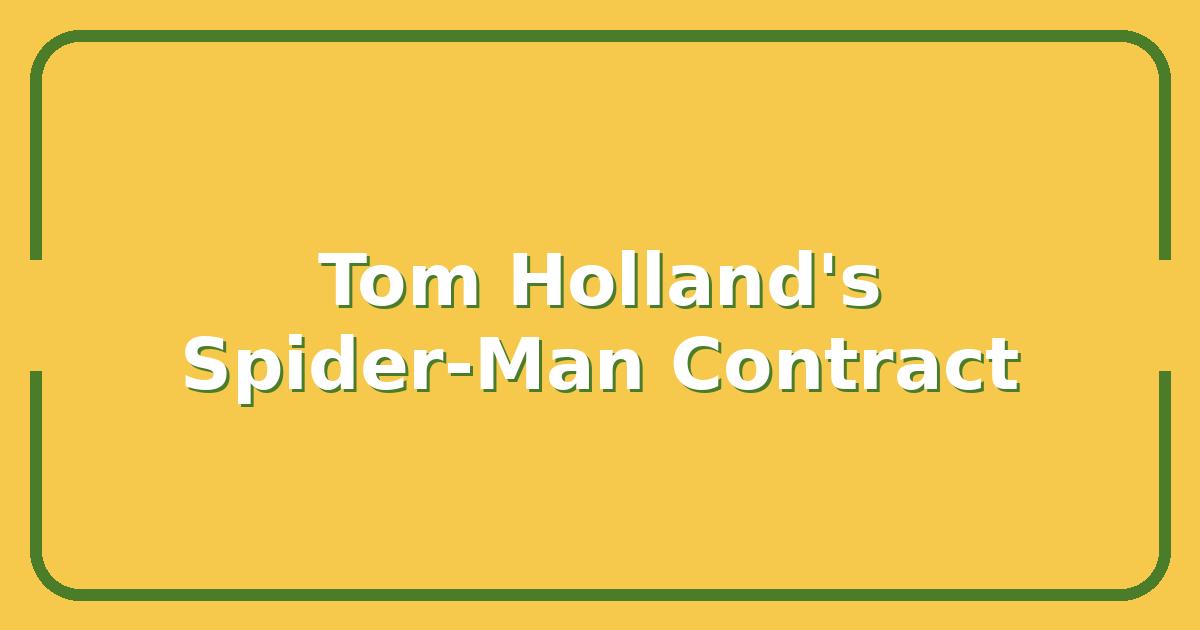 Tom Holland’s Spider-Man Future, What the New Contract Means for the MCU