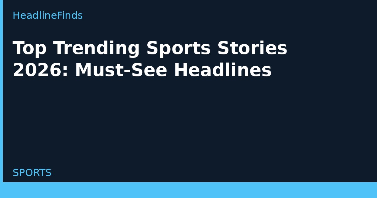 Top Trending Sports Stories 2026: Must-See Headlines