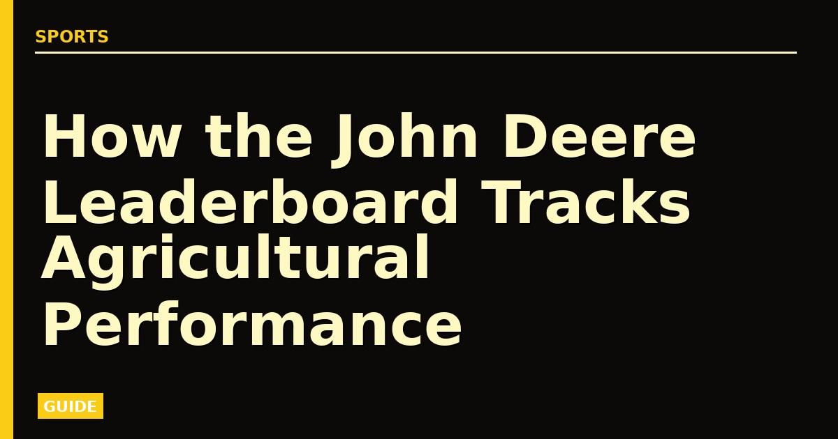 How the John Deere Leaderboard Tracks Agricultural Performance