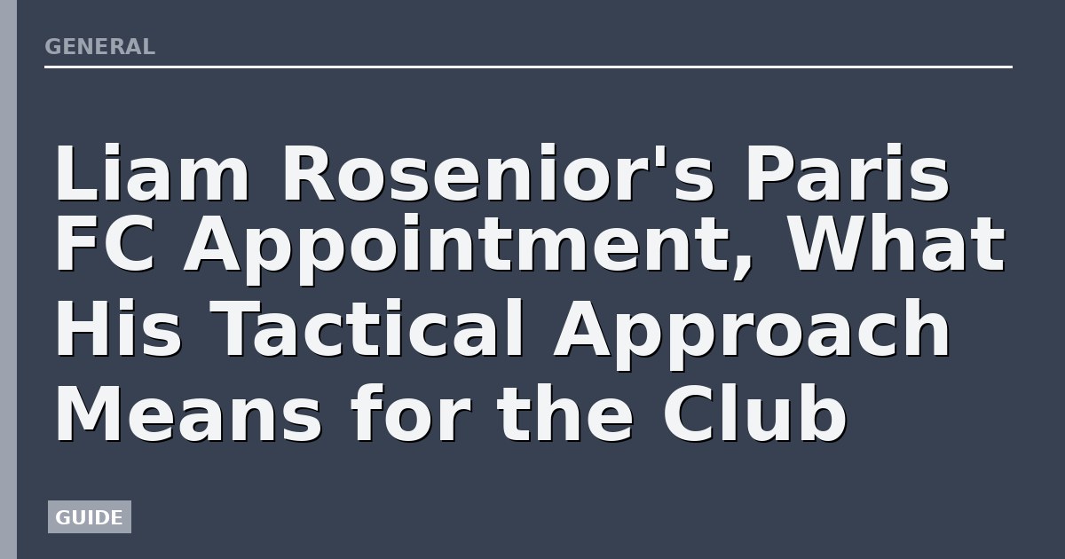 Liam Rosenior's Paris FC Appointment, What His Tactical Approach Means for the Club