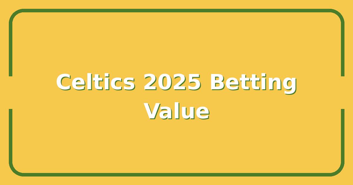 Boston Celtics 2025 Roster, Which Players Are Worth Your Betting Dollar This Season?