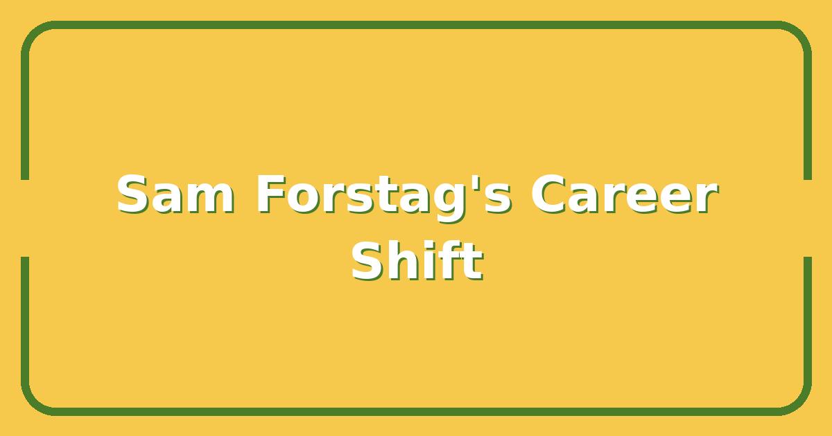 Sam Forstag’s Career Shift, What It Means for Industry Insiders