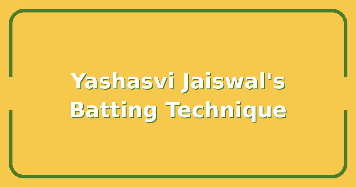 Yashasvi Jaiswal’s Batting Technique, What Makes Him a Future Test Star