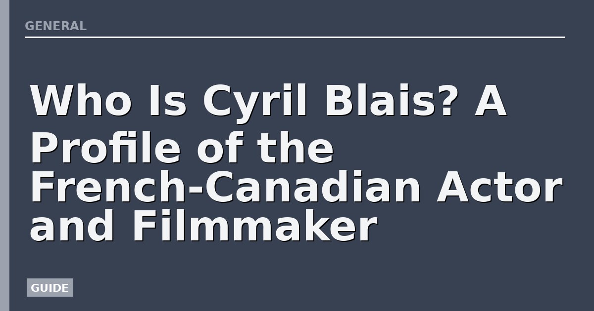 Who Is Cyril Blais? A Profile of the French-Canadian Actor and Filmmaker
