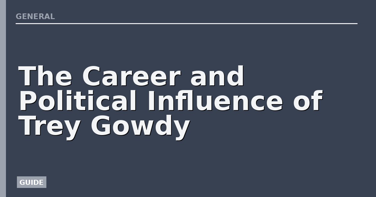 The Career and Political Influence of Trey Gowdy