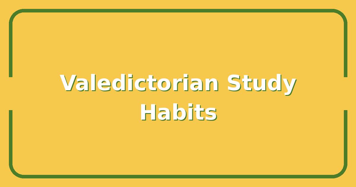 How to Become Valedictorian, The Study Habits That Actually Work