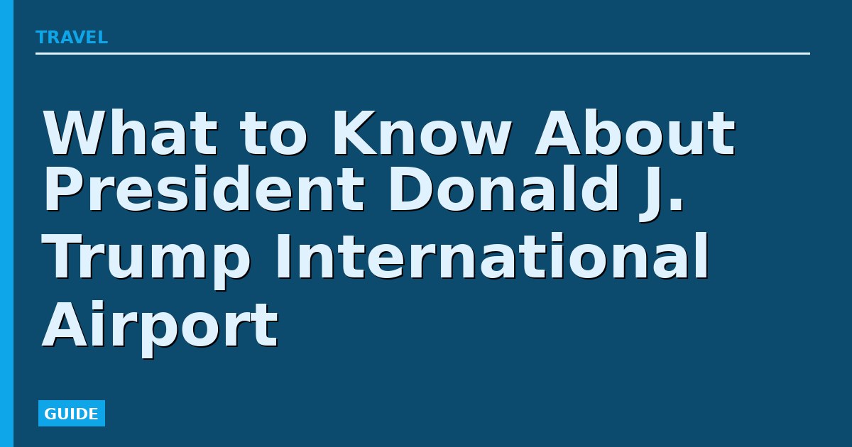 What to Know About President Donald J. Trump International Airport