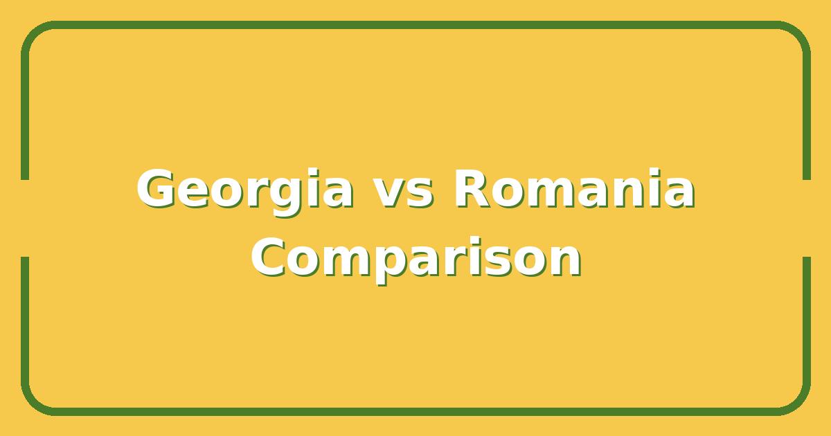 Georgia vs Romania, Which Country Wins for Business, Travel, and Cost of Living?