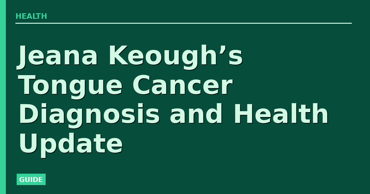 Jeana Keough’s Tongue Cancer Diagnosis and Health Update