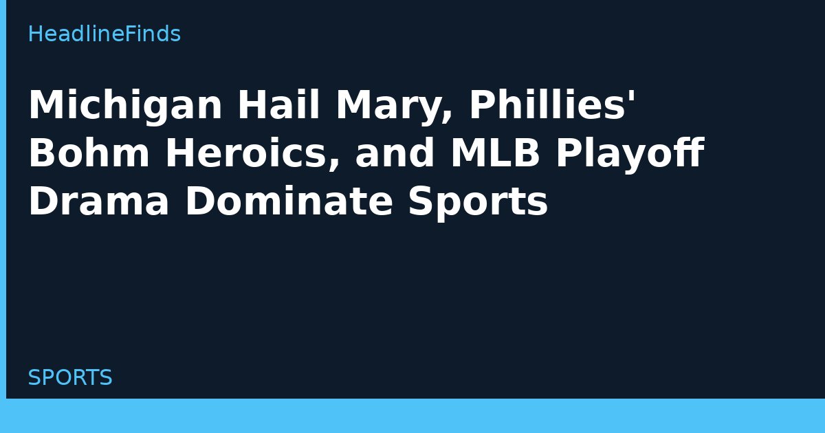 Michigan Hail Mary, Phillies' Bohm Heroics, and MLB Playoff Drama Dominate Sports
