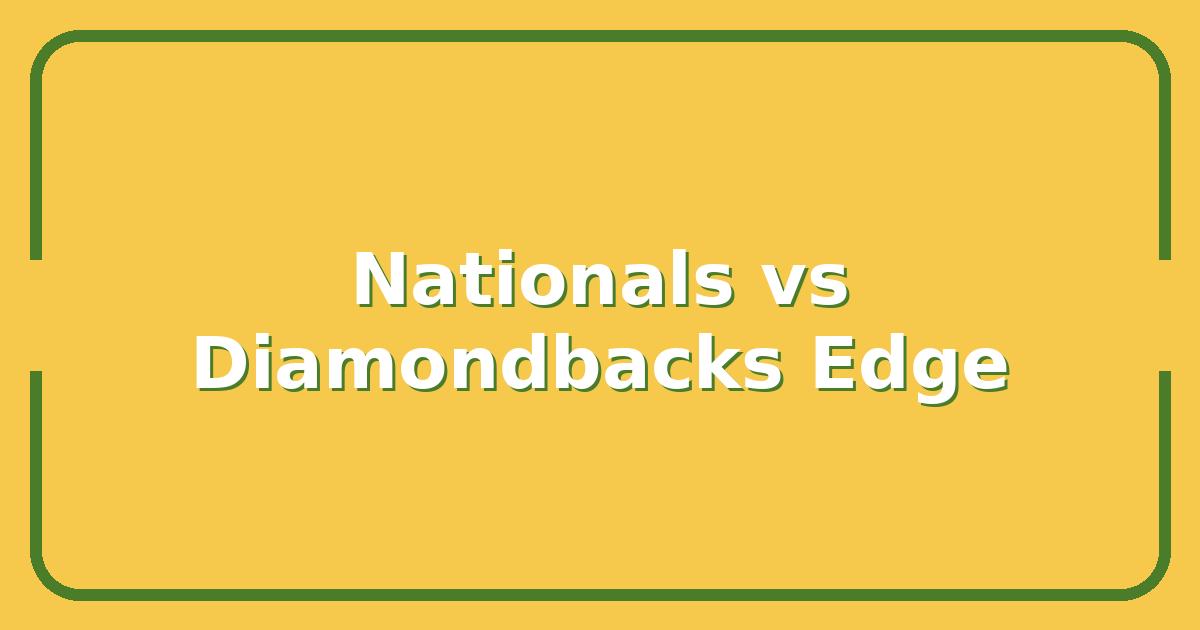 Nationals vs Diamondbacks, Which Team Has the Edge for Your Next MLB Bet?