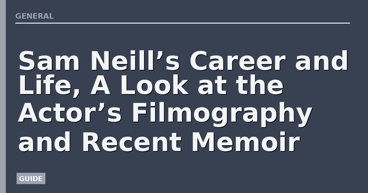Sam Neill’s Career and Life, A Look at the Actor’s Filmography and Recent Memoir
