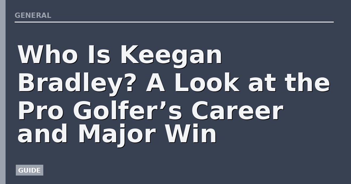 Who Is Keegan Bradley? A Look at the Pro Golfer’s Career and Major Win