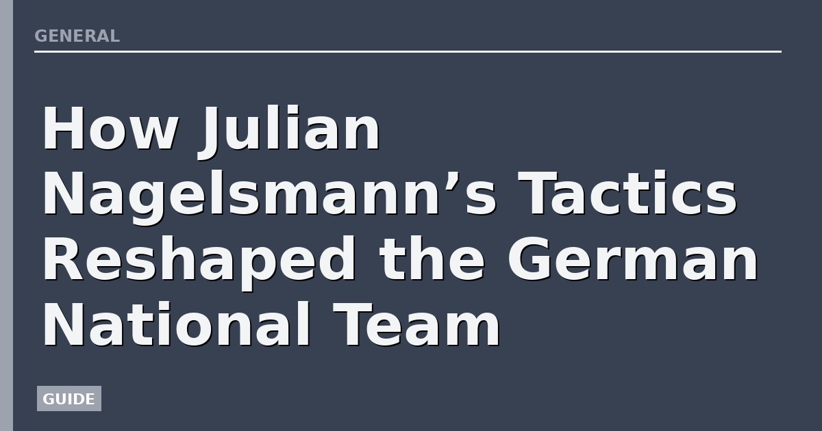 How Julian Nagelsmann’s Tactics Reshaped the German National Team