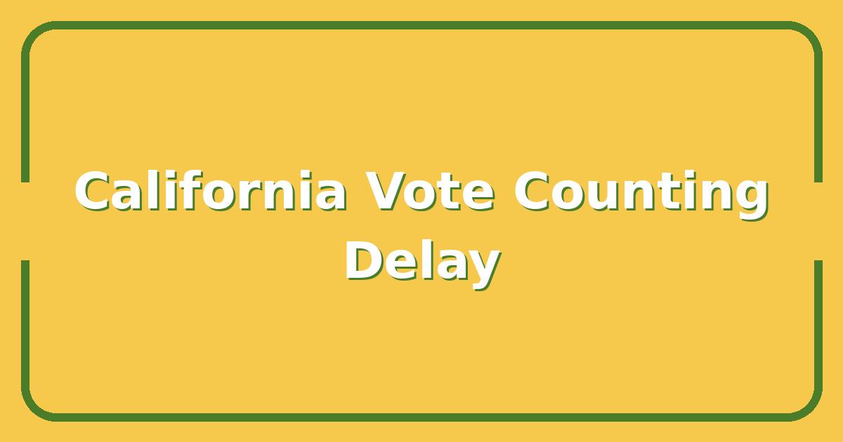Why California’s Vote Counting Takes So Long—and What It Means for Election Results