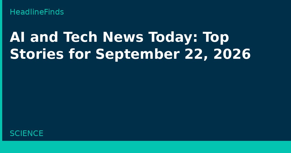 AI and Tech News Today: Top Stories for September 22, 2026