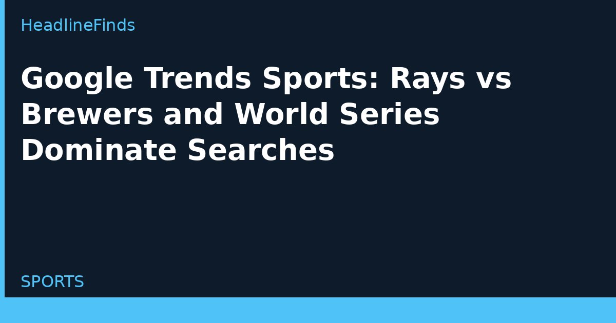 Google Trends Sports: Rays vs Brewers and World Series Dominate Searches