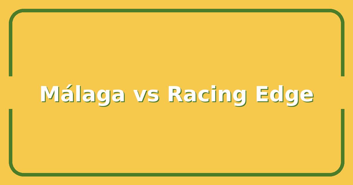 Málaga vs Racing, Which Team Has the Edge for Promotion This Season?