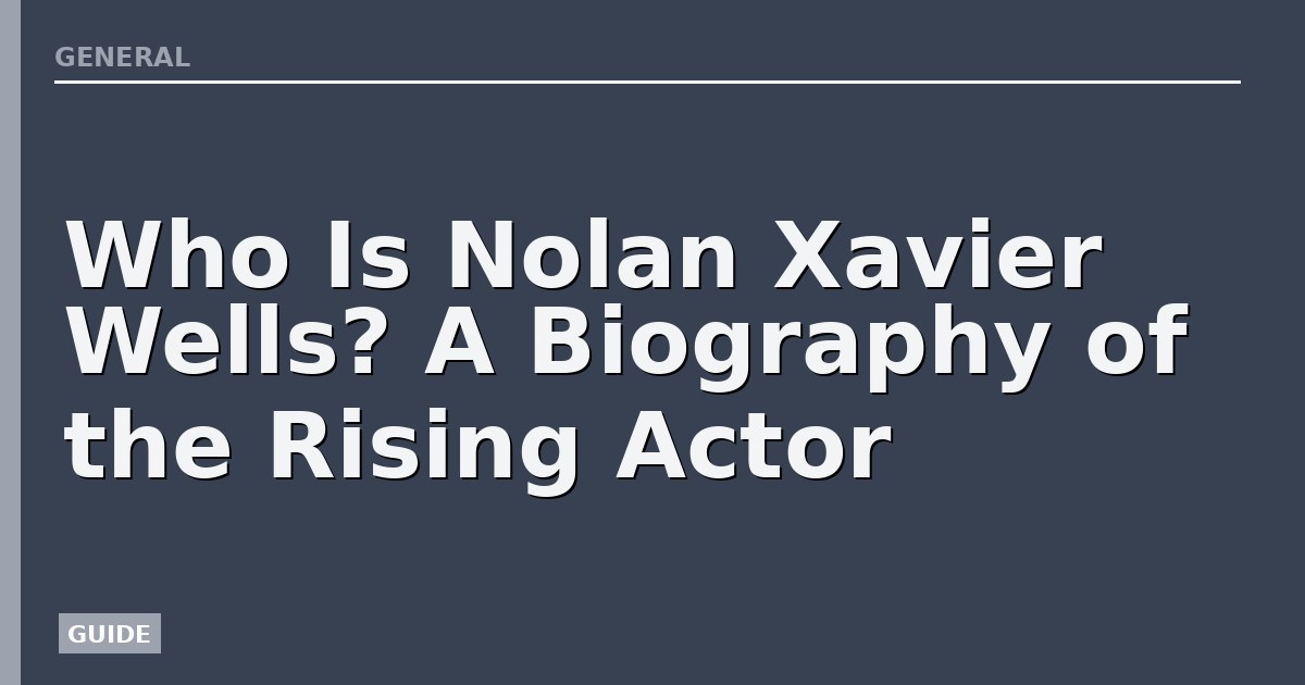 Who Is Nolan Xavier Wells? A Biography of the Rising Actor