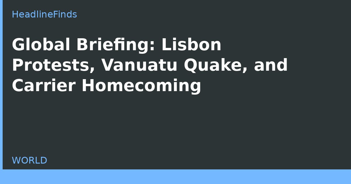 Global Briefing: Lisbon Protests, Vanuatu Quake, and Carrier Homecoming
