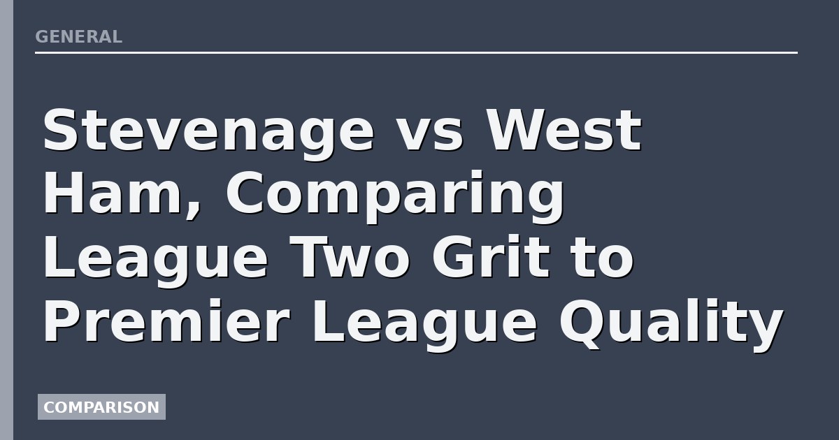 Stevenage vs West Ham, Comparing League Two Grit to Premier League Quality