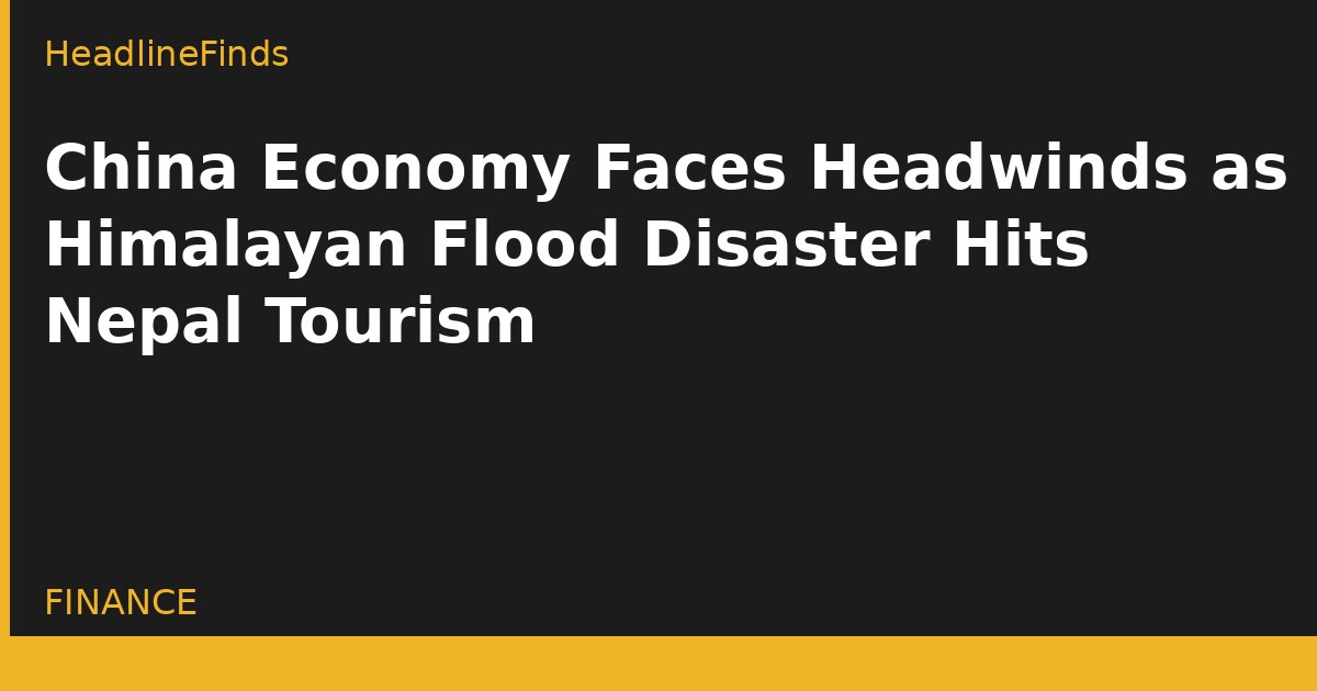 China Economy Faces Headwinds as Himalayan Flood Disaster Hits Nepal Tourism