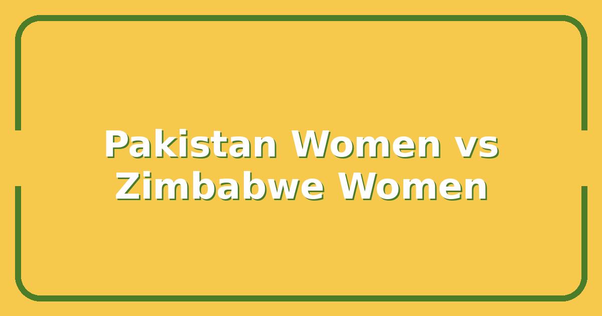 Pakistan Women vs Zimbabwe Women: Key Matchups That Will Decide the Series