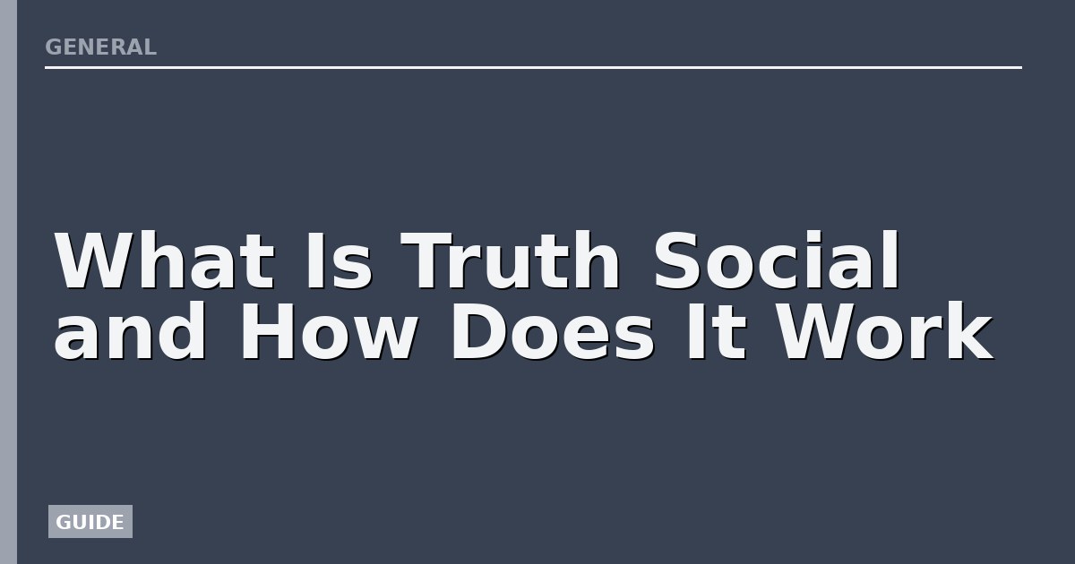 What Is Truth Social and How Does It Work