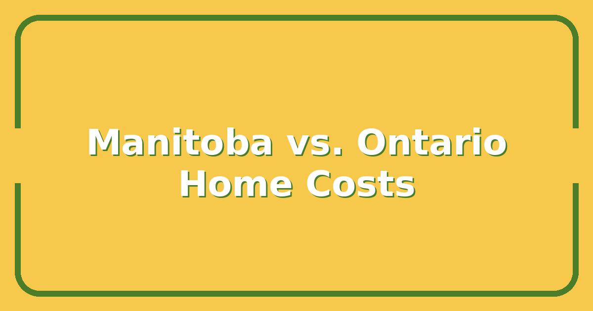 Manitoba vs. Ontario: Which Province is Cheaper for Buying Your First Home in 2025?