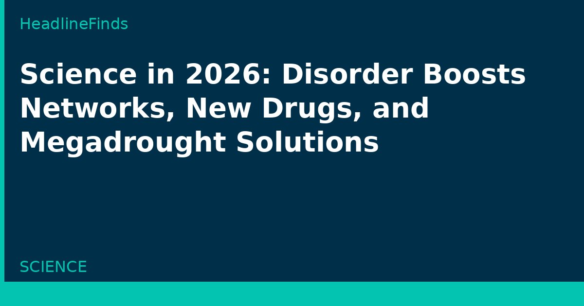 Science in 2026: Disorder Boosts Networks, New Drugs, and Megadrought Solutions