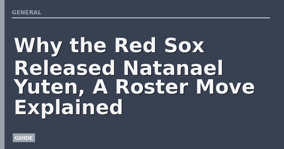 Why the Red Sox Released Natanael Yuten, A Roster Move Explained