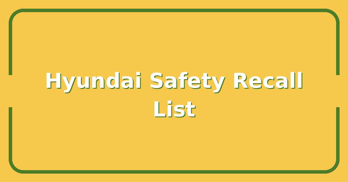 Is Your Hyundai Affected? Check the Latest Vehicle Safety Recall List