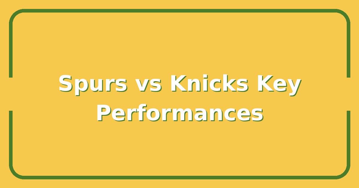 San Antonio Spurs vs Knicks Match Player Stats, Key Performances That Decided the Outcome