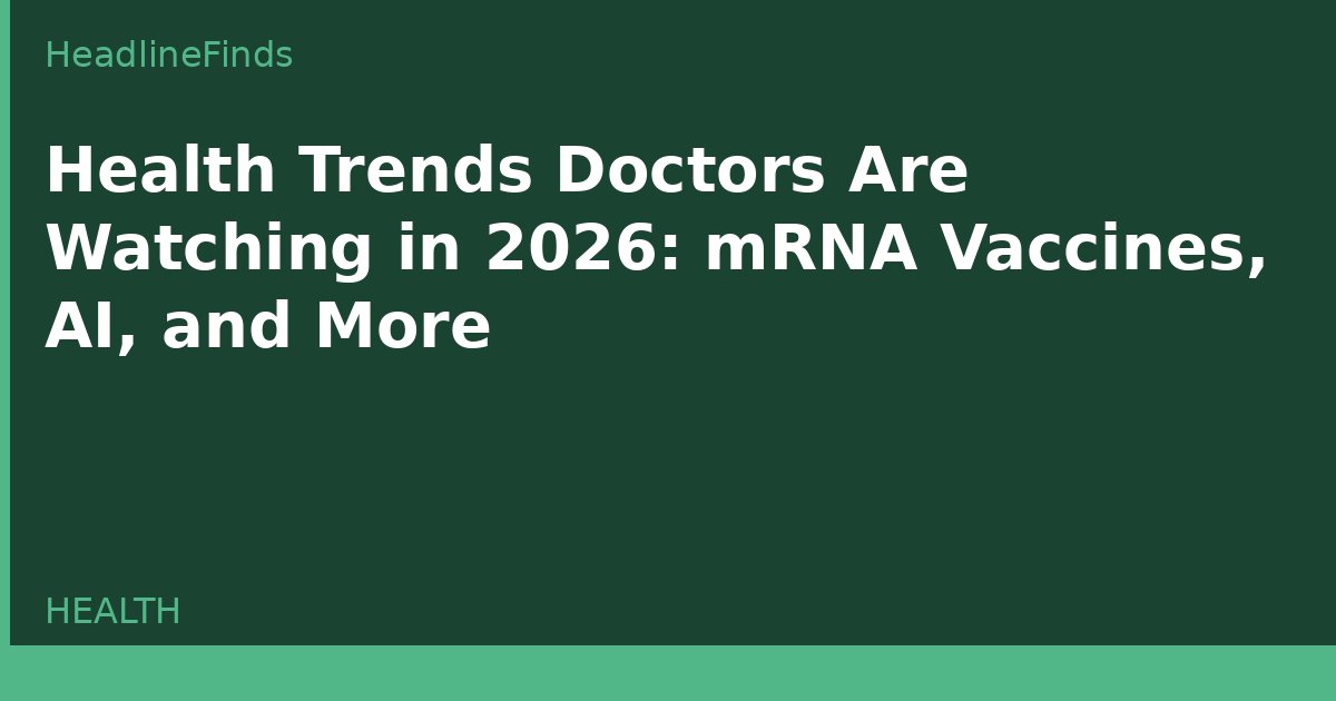 Health Trends Doctors Are Watching in 2026: mRNA Vaccines, AI, and More