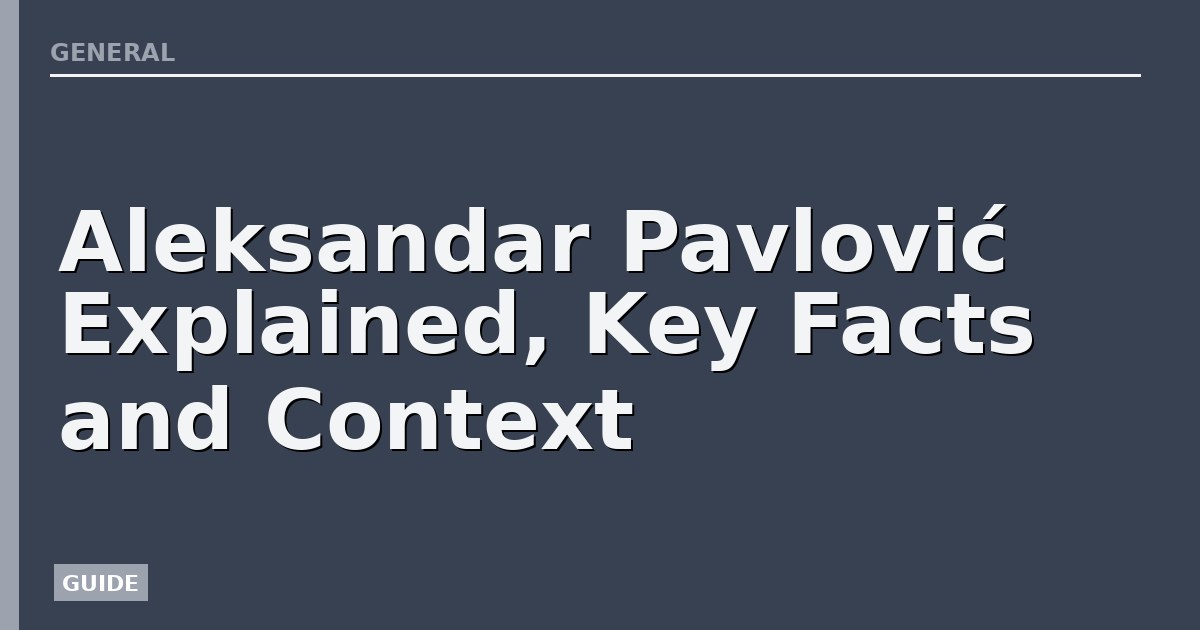 Aleksandar Pavlović Explained, Key Facts and Context