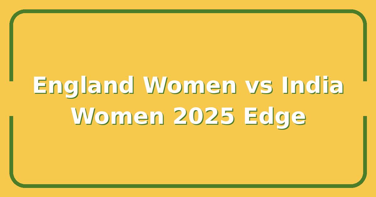EN-W vs INDW, Which Women’s Cricket Team Has the Edge in 2025?