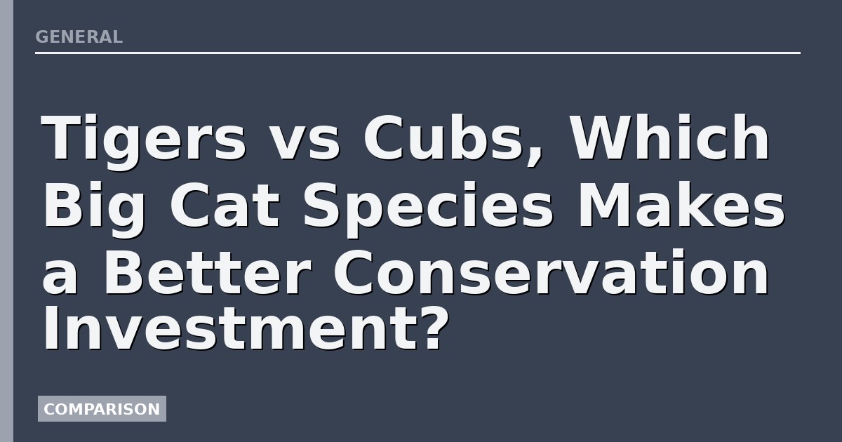 Tigers vs Cubs, Which Big Cat Species Makes a Better Conservation Investment?