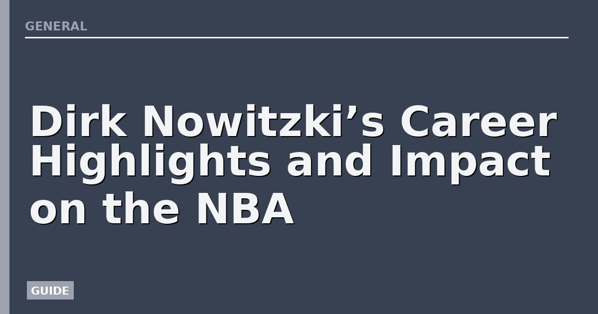 Dirk Nowitzki’s Career Highlights and Impact on the NBA