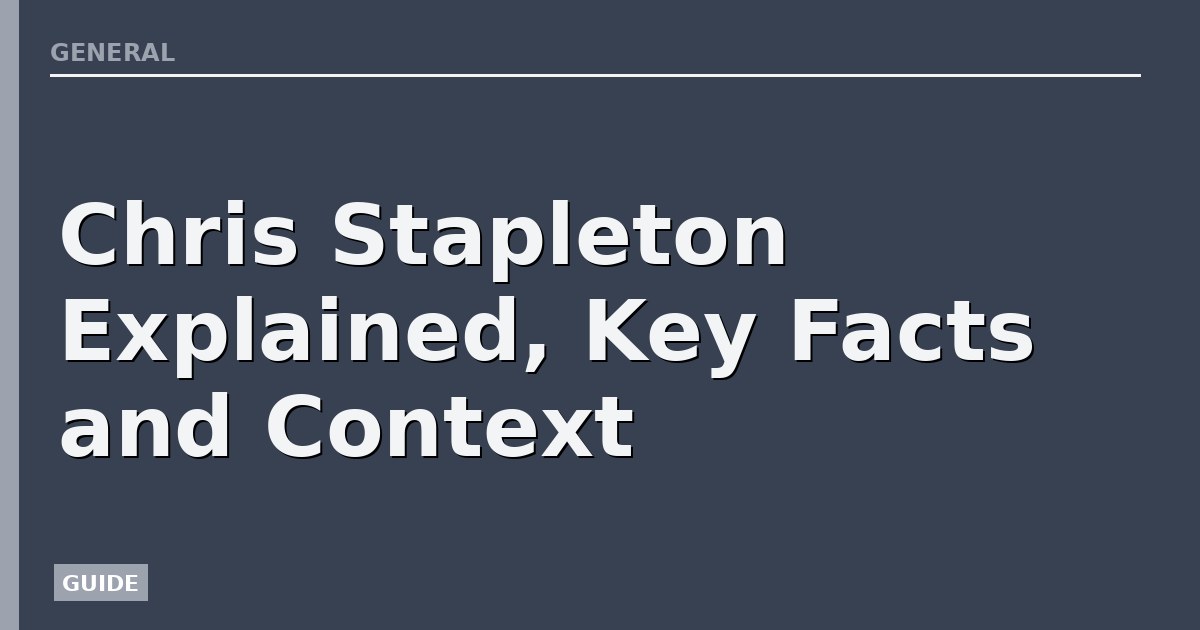 Chris Stapleton Explained, Key Facts and Context