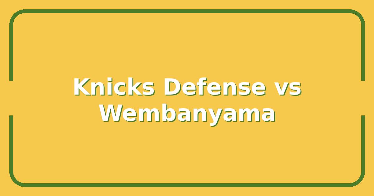 Knicks vs Spurs, How New York's Defense Stacks Up Against Wembanyama's Spurs
