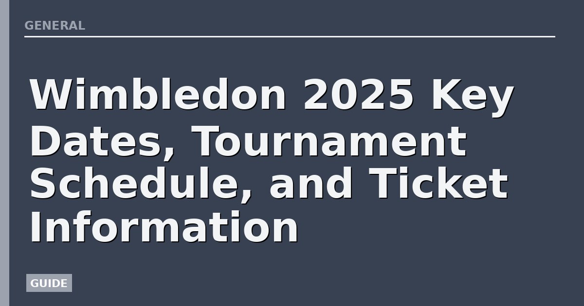 Wimbledon 2025 Key Dates, Tournament Schedule, and Ticket Information