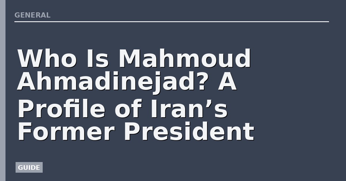 Who Is Mahmoud Ahmadinejad? A Profile of Iran’s Former President