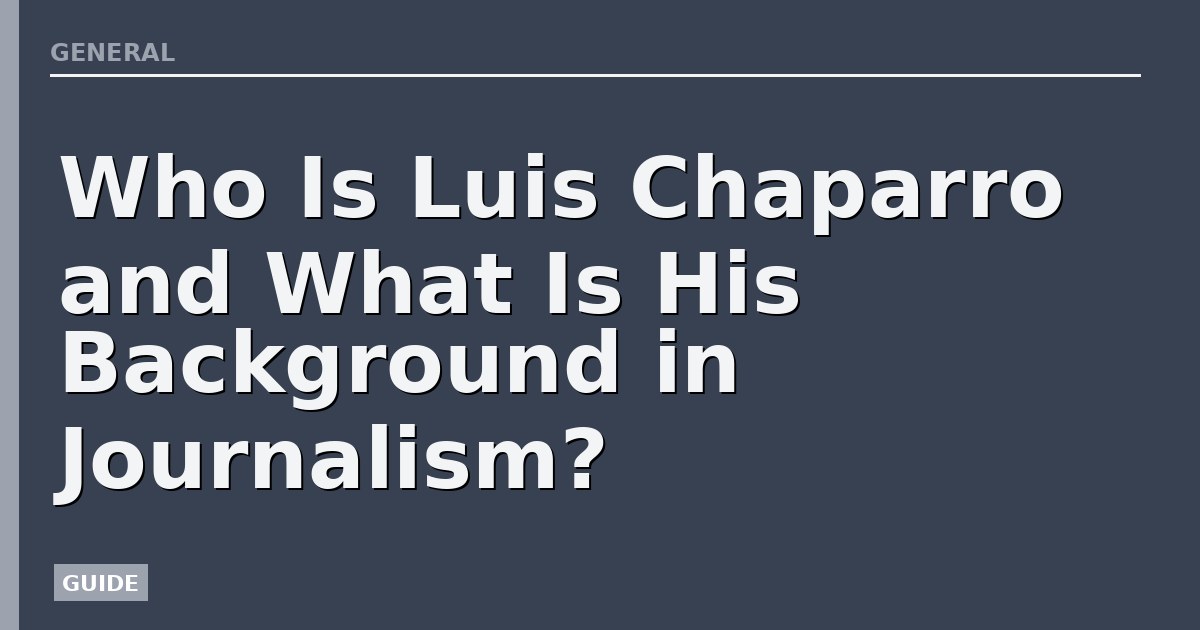 Who Is Luis Chaparro and What Is His Background in Journalism?
