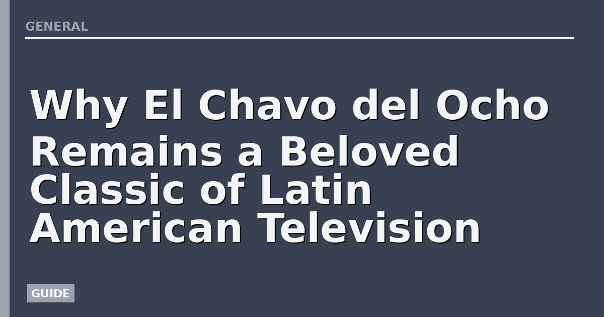 Why El Chavo del Ocho Remains a Beloved Classic of Latin American Television