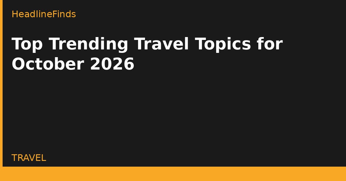 Top Trending Travel Topics for October 2026