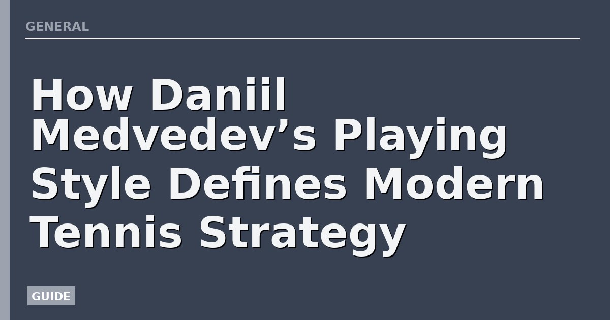 How Daniil Medvedev’s Playing Style Defines Modern Tennis Strategy