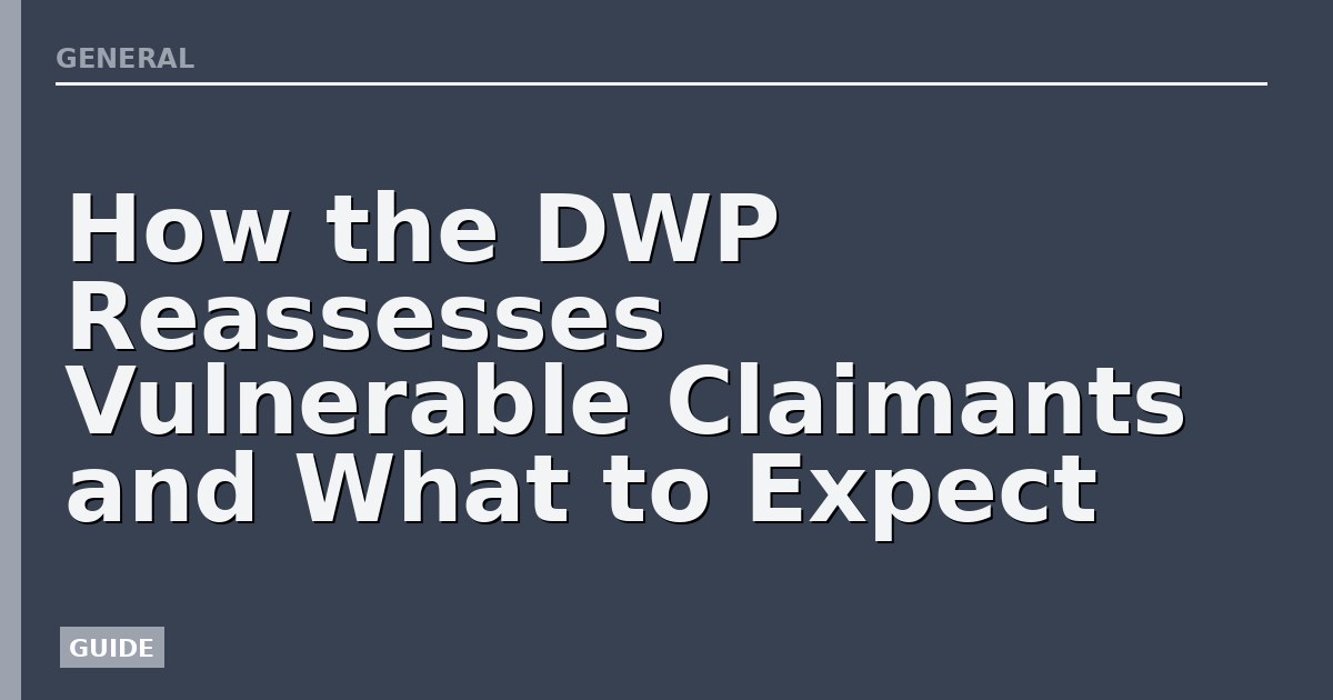 How the DWP Reassesses Vulnerable Claimants and What to Expect